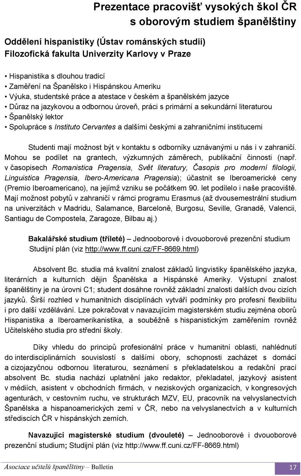 lektor Spolupráce s Instituto Cervantes a dalšími českými a zahraničními institucemi Studenti mají možnost být v kontaktu s odborníky uznávanými u nás i v zahraničí.