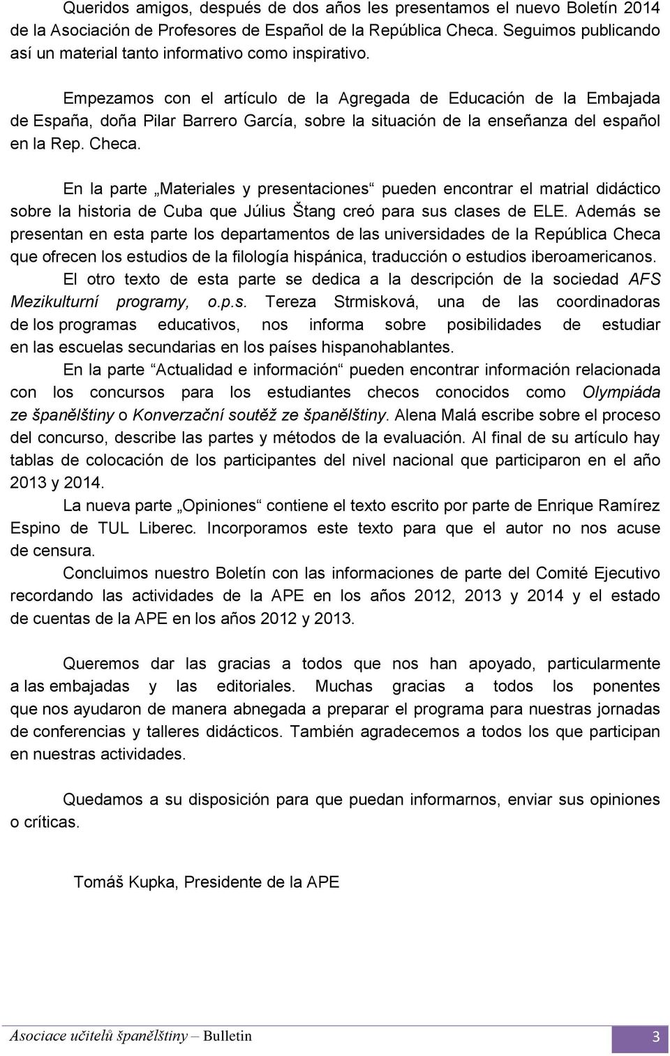 Empezamos con el artículo de la Agregada de Educación de la Embajada de España, doña Pilar Barrero García, sobre la situación de la enseñanza del español en la Rep. Checa.
