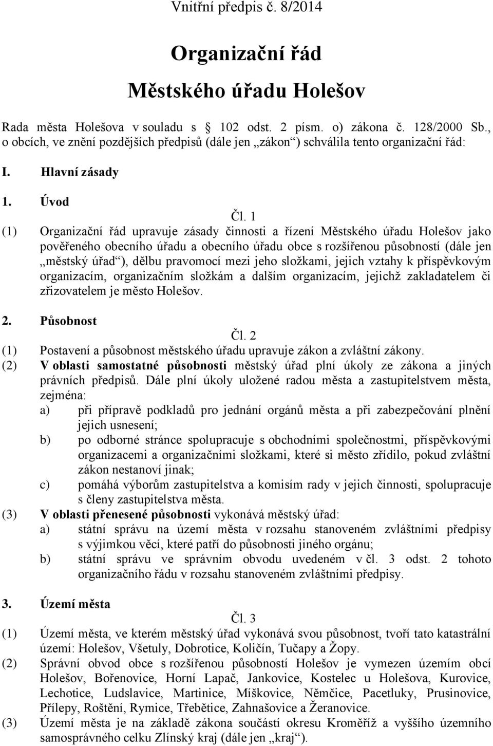 1 (1) Organizační řád upravuje zásady činnosti a řízení Městského úřadu Holešov jako pověřeného obecního úřadu a obecního úřadu obce s rozšířenou působností (dále jen městský úřad ), dělbu pravomocí