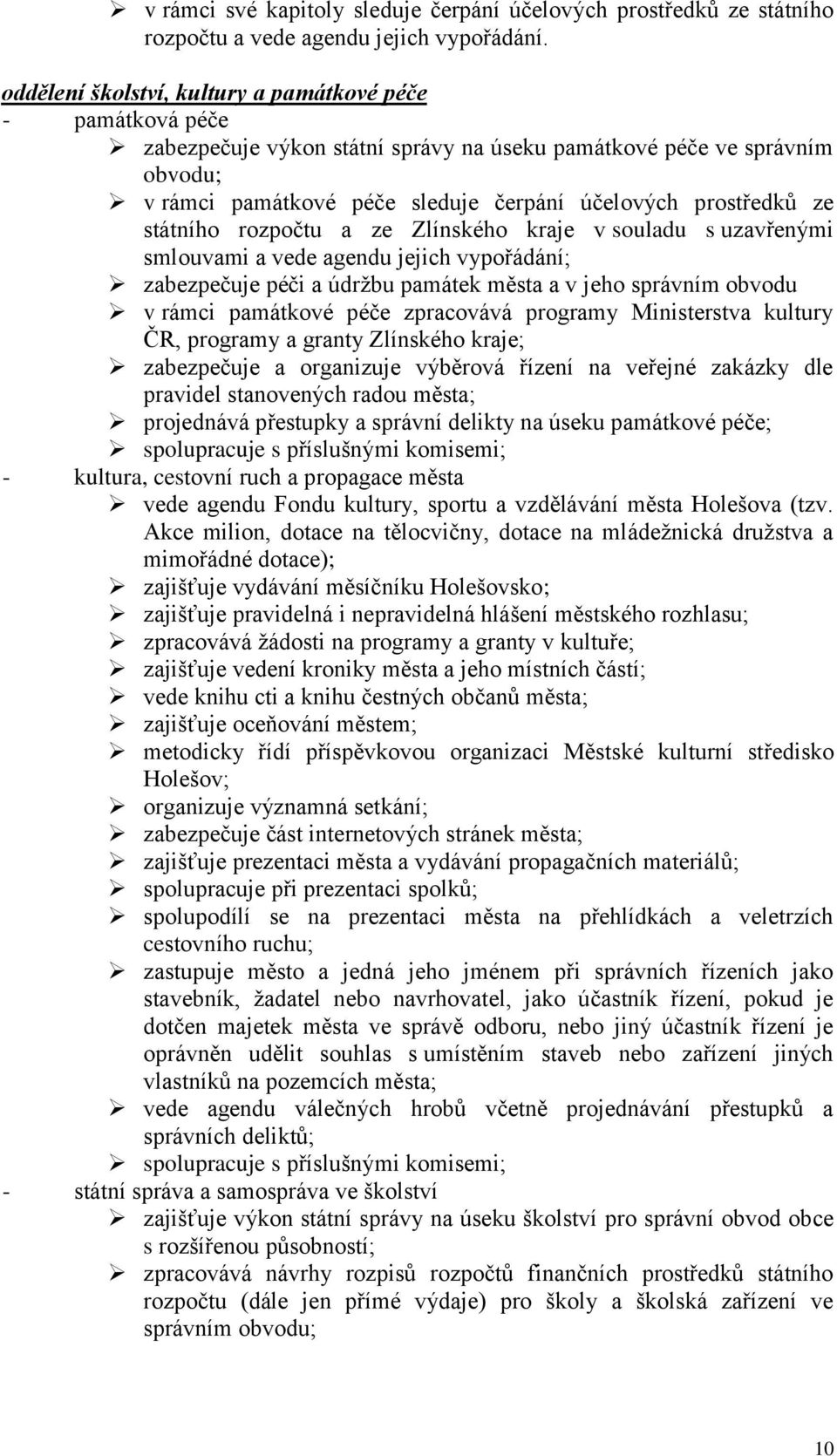 státního rozpočtu a ze Zlínského kraje v souladu s uzavřenými smlouvami a vede agendu jejich vypořádání; zabezpečuje péči a údržbu památek města a v jeho správním obvodu v rámci památkové péče