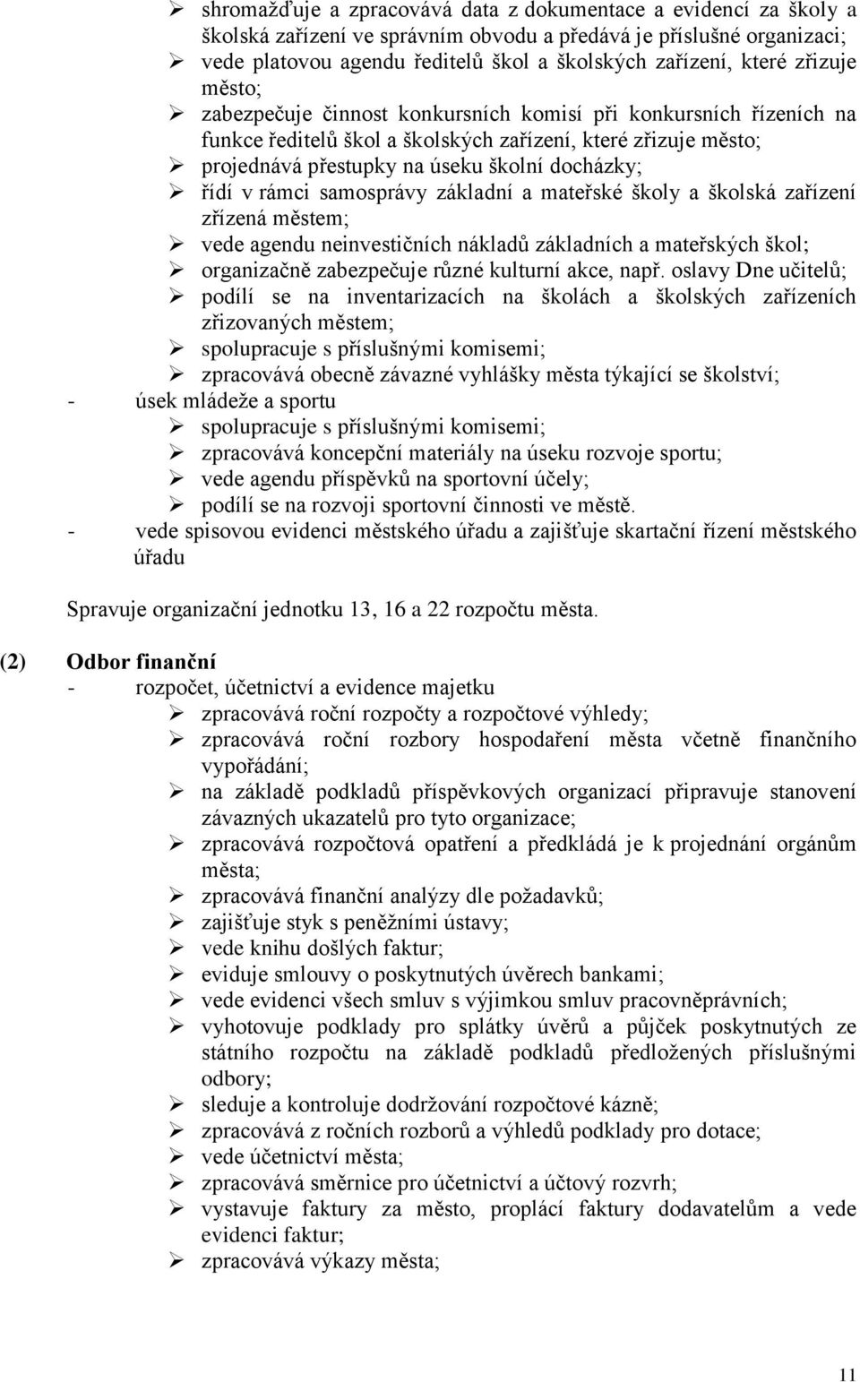 rámci samosprávy základní a mateřské školy a školská zařízení zřízená městem; vede agendu neinvestičních nákladů základních a mateřských škol; organizačně zabezpečuje různé kulturní akce, např.