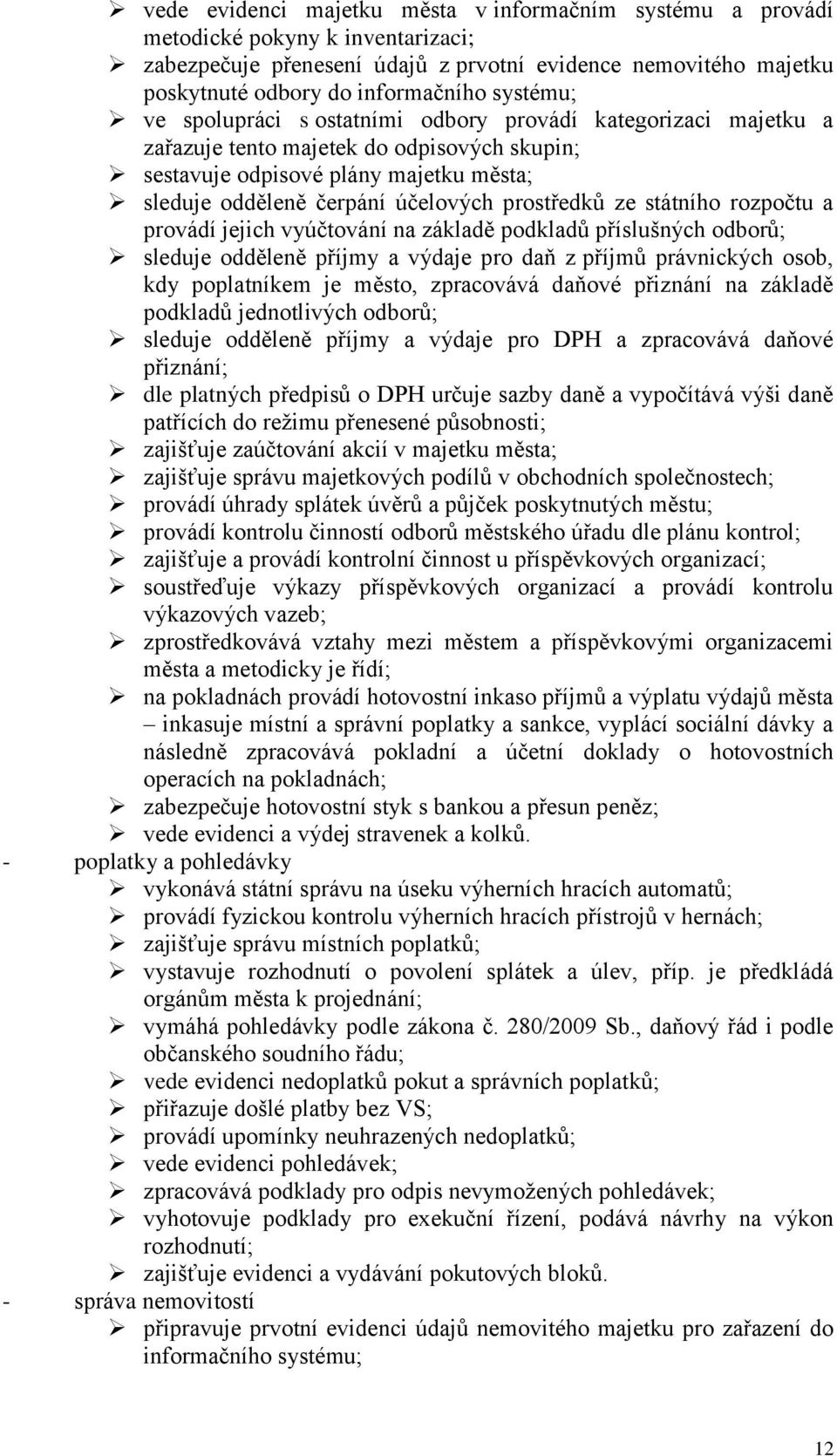 prostředků ze státního rozpočtu a provádí jejich vyúčtování na základě podkladů příslušných odborů; sleduje odděleně příjmy a výdaje pro daň z příjmů právnických osob, kdy poplatníkem je město,