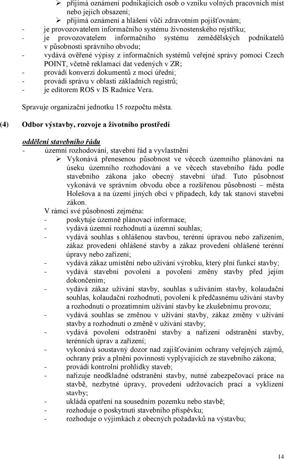 POINT, včetně reklamací dat vedených v ZR; - provádí konverzi dokumentů z moci úřední; - provádí správu v oblasti základních registrů; - je editorem ROS v IS Radnice Vera.
