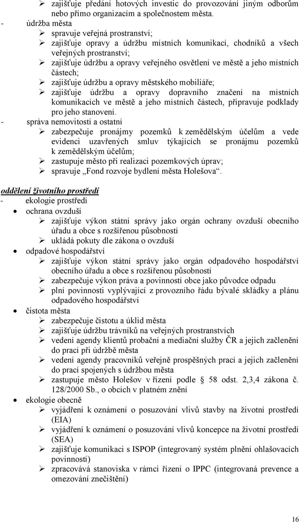 místních částech; zajišťuje údržbu a opravy městského mobiliáře; zajišťuje údržbu a opravy dopravního značení na místních komunikacích ve městě a jeho místních částech, připravuje podklady pro jeho