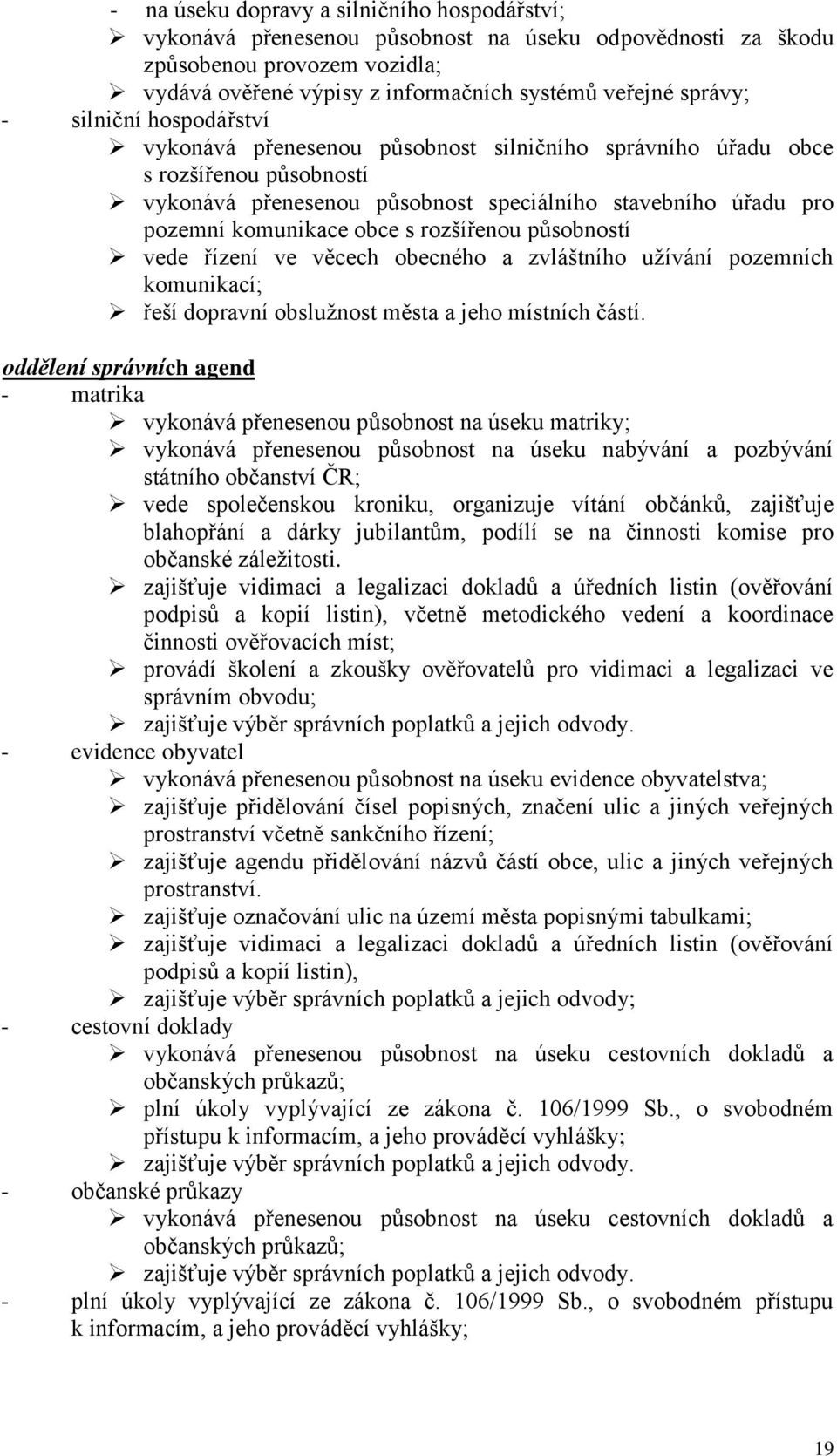 rozšířenou působností vede řízení ve věcech obecného a zvláštního užívání pozemních komunikací; řeší dopravní obslužnost města a jeho místních částí.