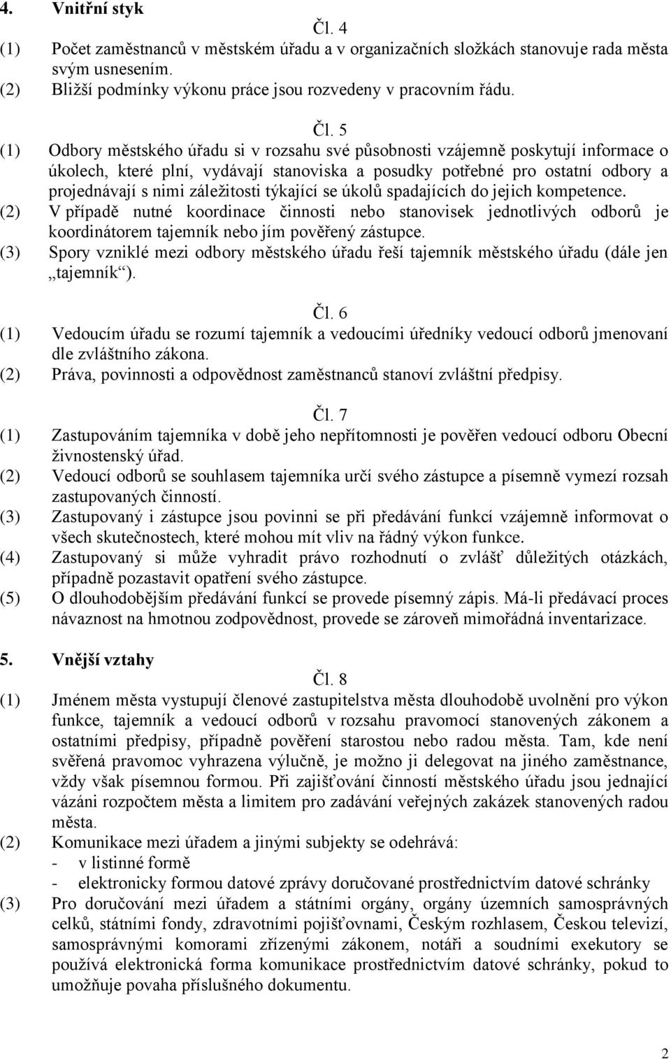 5 (1) Odbory městského úřadu si v rozsahu své působnosti vzájemně poskytují informace o úkolech, které plní, vydávají stanoviska a posudky potřebné pro ostatní odbory a projednávají s nimi