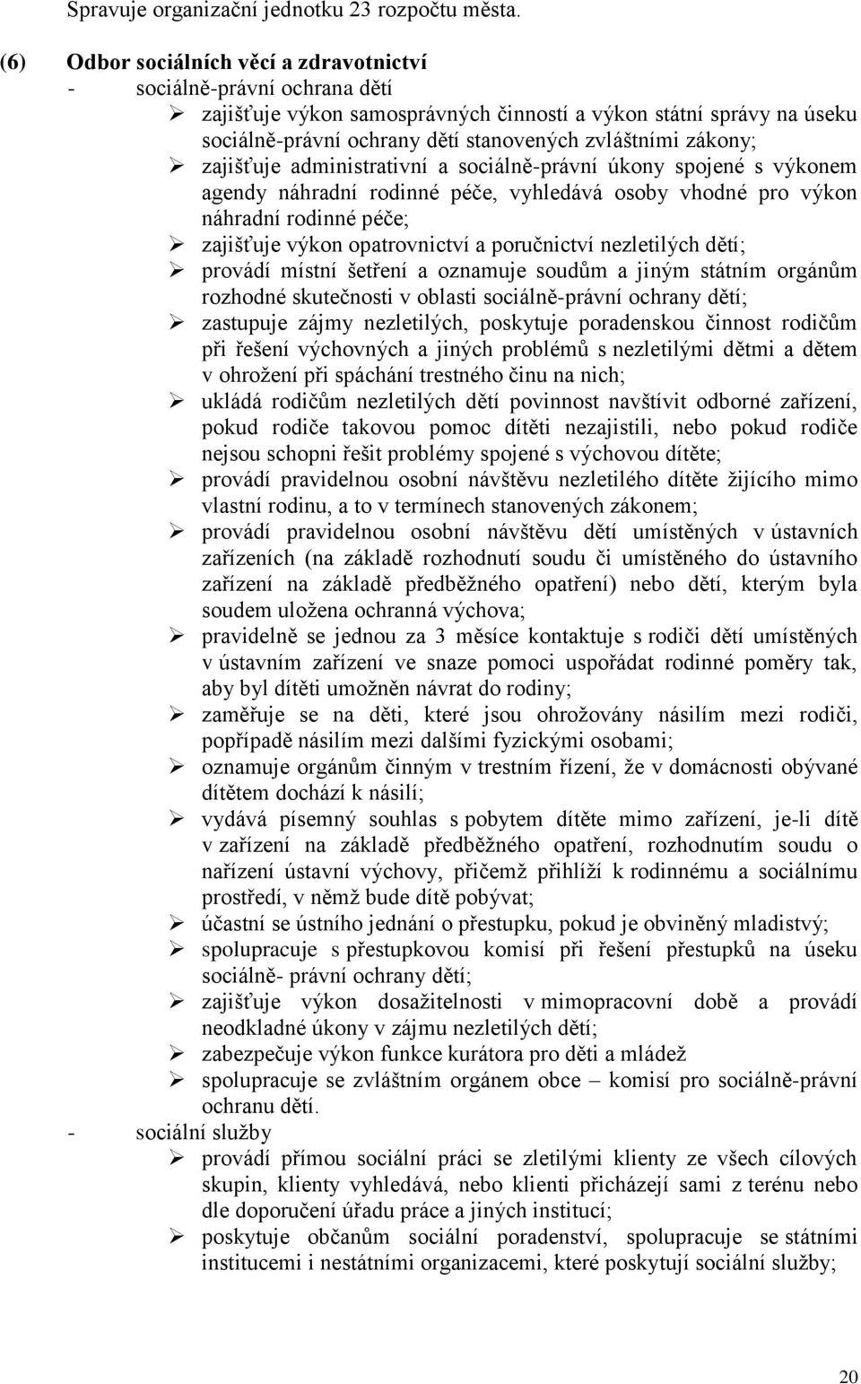 zákony; zajišťuje administrativní a sociálně-právní úkony spojené s výkonem agendy náhradní rodinné péče, vyhledává osoby vhodné pro výkon náhradní rodinné péče; zajišťuje výkon opatrovnictví a