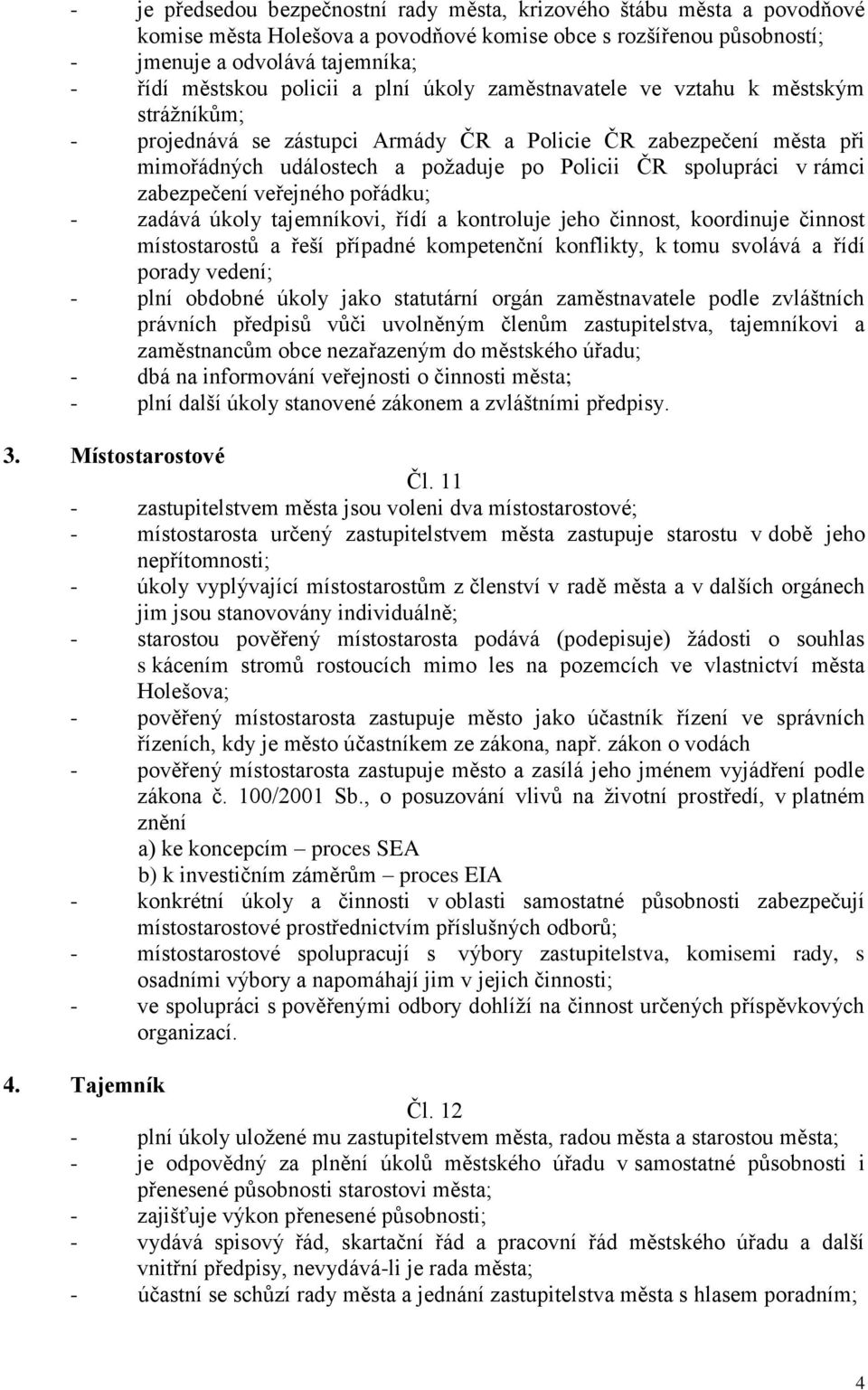 rámci zabezpečení veřejného pořádku; - zadává úkoly tajemníkovi, řídí a kontroluje jeho činnost, koordinuje činnost místostarostů a řeší případné kompetenční konflikty, k tomu svolává a řídí porady