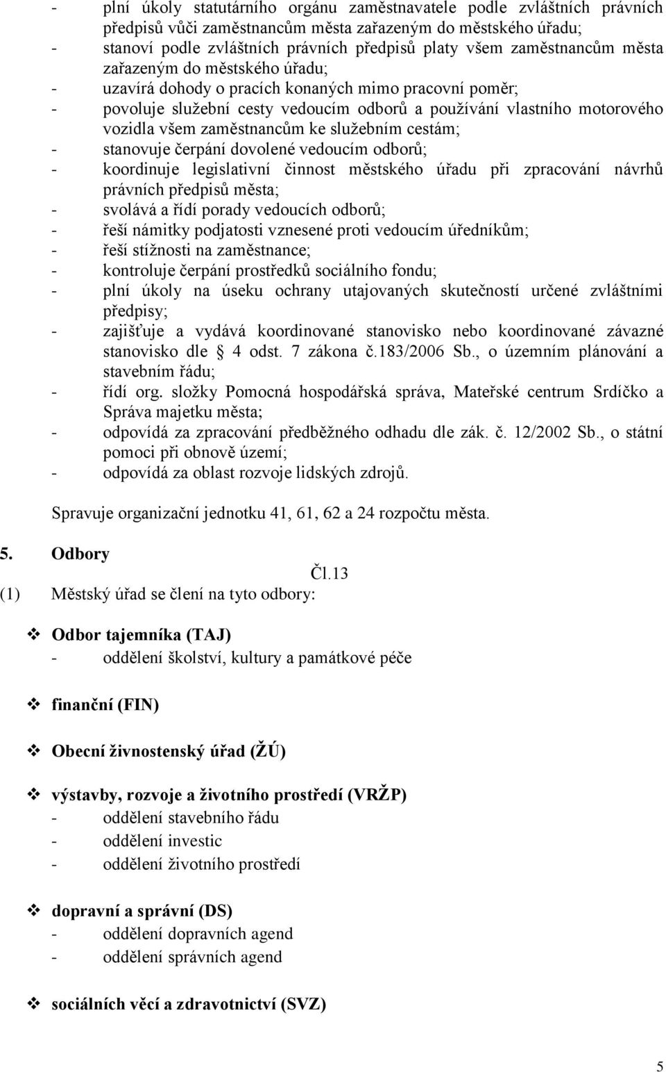 zaměstnancům ke služebním cestám; - stanovuje čerpání dovolené vedoucím odborů; - koordinuje legislativní činnost městského úřadu při zpracování návrhů právních předpisů města; - svolává a řídí