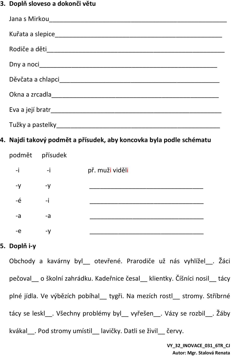 Doplň i-y Obchody a kavárny byl otevřené. Prarodiče už nás vyhlížel. Žáci pečoval o školní zahrádku. Kadeřnice česal klientky. Číšníci nosil tácy plné jídla.