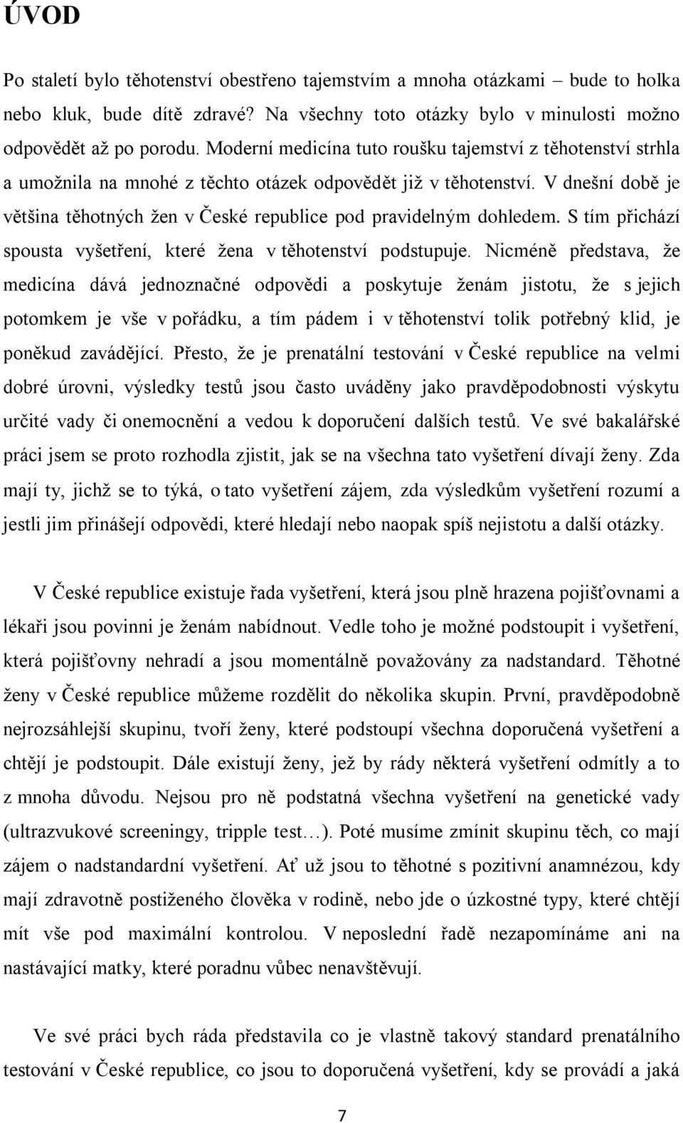 V dnešní době je většina těhotných ţen v České republice pod pravidelným dohledem. S tím přichází spousta vyšetření, které ţena v těhotenství podstupuje.