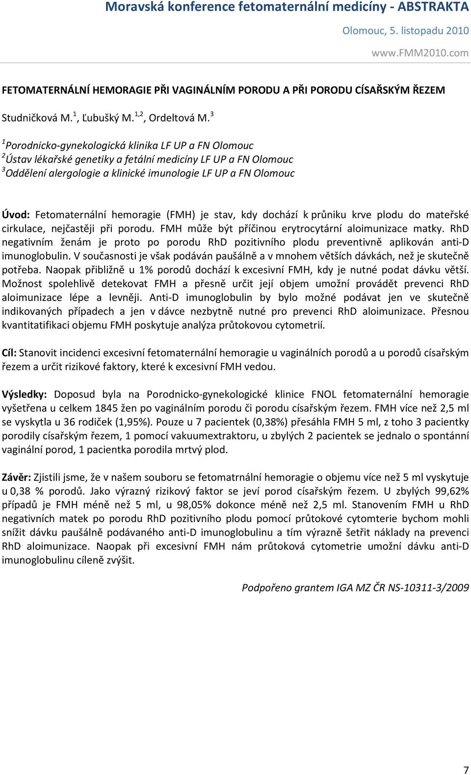 FMH může být příčinou erytrocytární aloimunizace matky. RhD negativním ženám je proto po porodu RhD pozitivního plodu preventivně aplikován anti-d imunoglobulin.