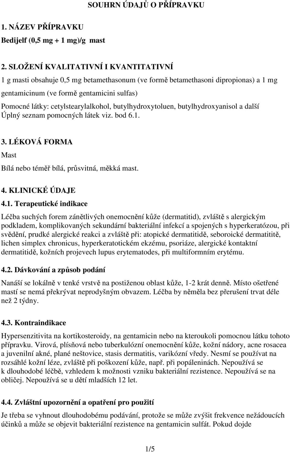cetylstearylalkohol, butylhydroxytoluen, butylhydroxyanisol a další Úplný seznam pomocných látek viz. bod 6.1.