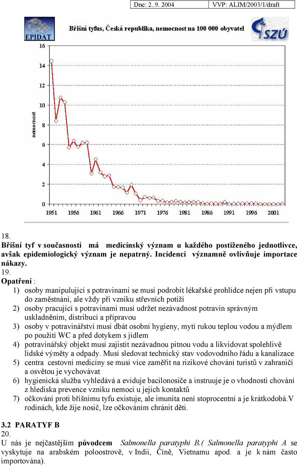 nezávadnost potravin správným uskladněním, distribucí a přípravou 3) osoby v potravinářství musí dbát osobní hygieny, mytí rukou teplou vodou a mýdlem po použití WC a před dotykem s jídlem 4)