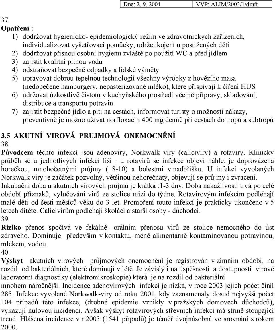 (nedopečené hamburgery, nepasterizované mléko), které přispívají k číření HUS 6) udržovat úzkostlivě čistotu v kuchyňského prostředí včetně přípravy, skladování, distribuce a transportu potravin 7)