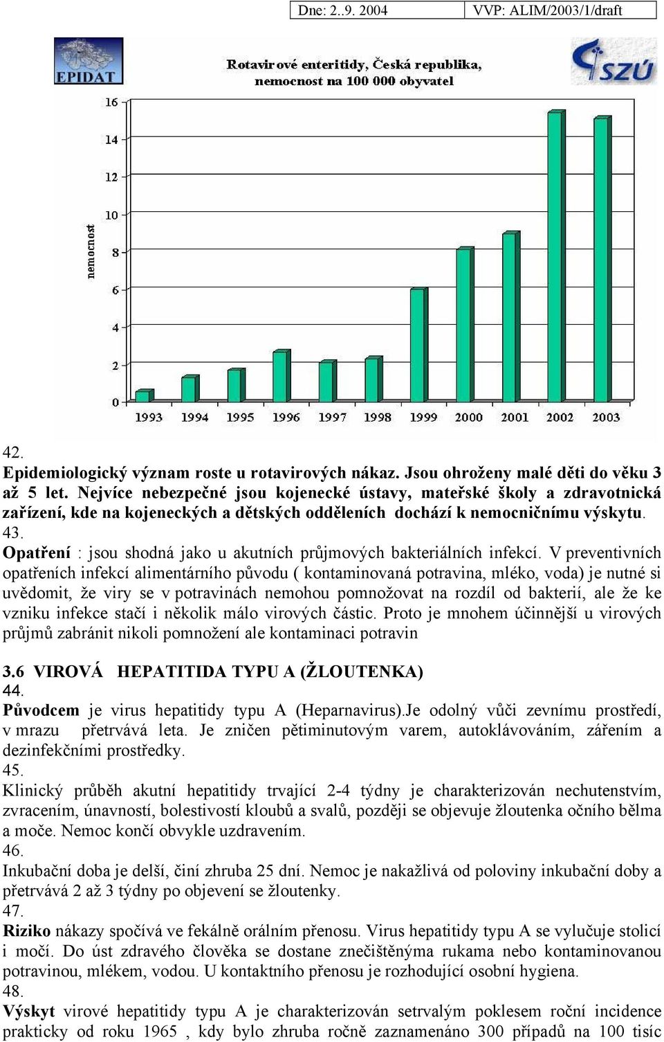 Opatření : jsou shodná jako u akutních průjmových bakteriálních infekcí.