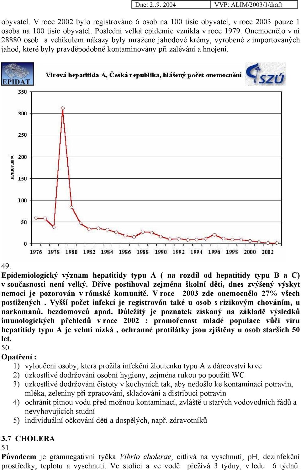 Epidemiologický význam hepatitidy typu A ( na rozdíl od hepatitidy typu B a C) v současnosti není velký.