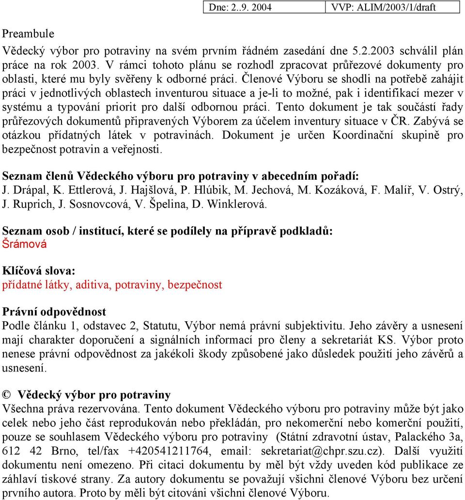 Členové Výboru se shodli na potřebě zahájit práci v jednotlivých oblastech inventurou situace a je-li to možné, pak i identifikací mezer v systému a typování priorit pro další odbornou práci.