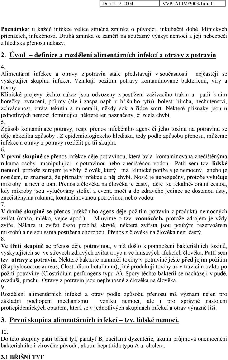 Alimentární infekce a otravy z potravin stále představují v současnosti nejčastěji se vyskytující skupinu infekcí. Vznikají požitím potravy kontaminované bakteriemi, viry a toxiny.