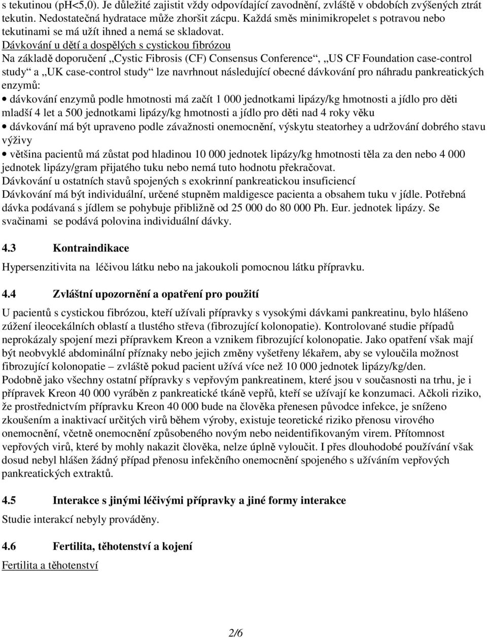 Dávkování u dětí a dospělých s cystickou fibrózou Na základě doporučení Cystic Fibrosis (CF) Consensus Conference, US CF Foundation case-control study a UK case-control study lze navrhnout