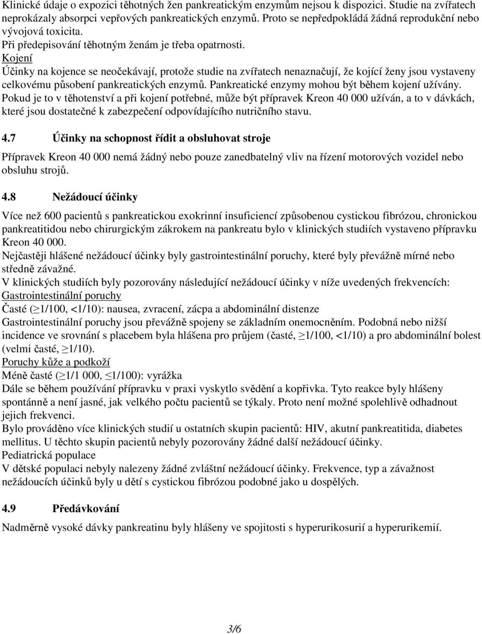 Kojení Účinky na kojence se neočekávají, protože studie na zvířatech nenaznačují, že kojící ženy jsou vystaveny celkovému působení pankreatických enzymů.