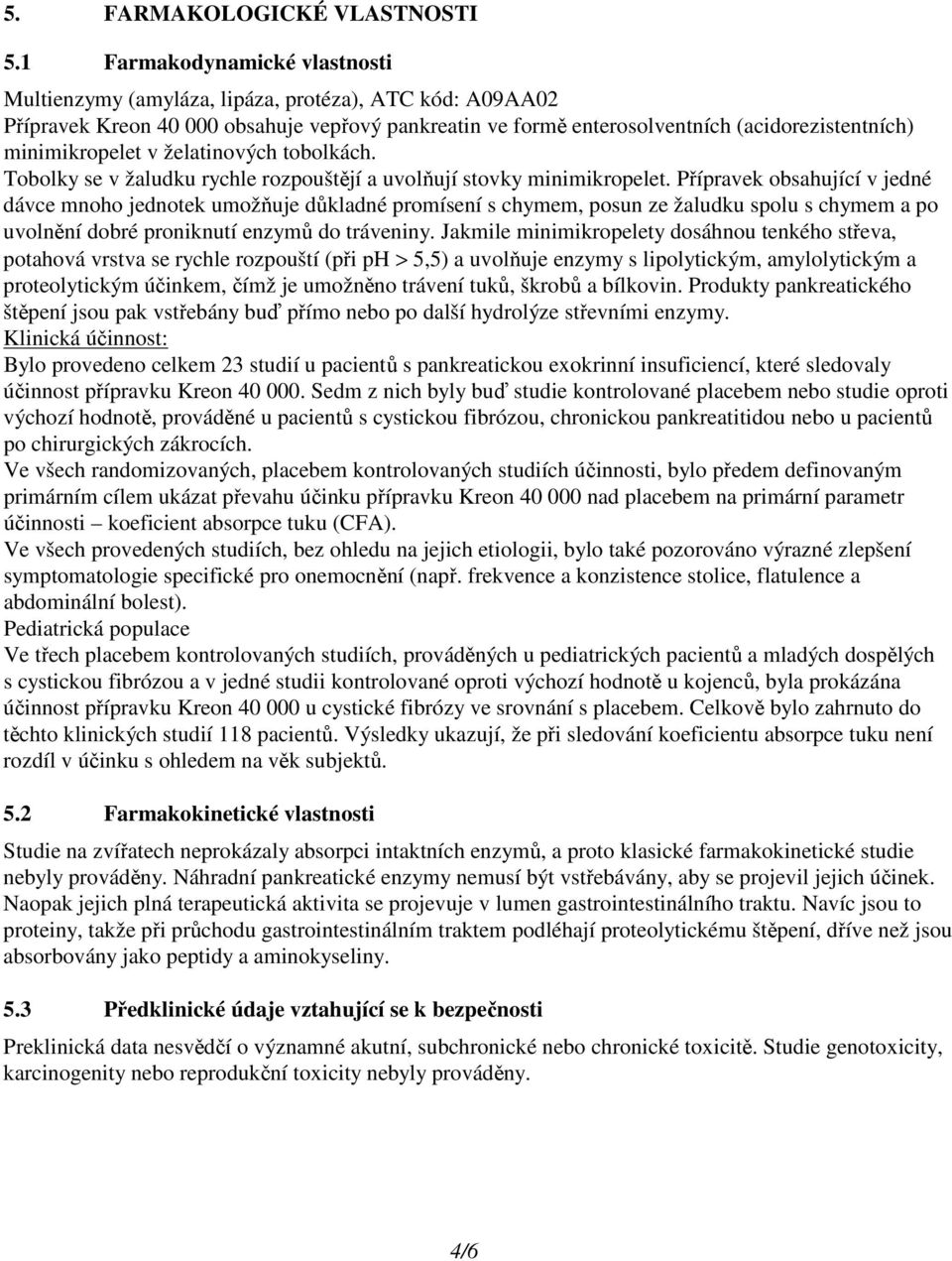 minimikropelet v želatinových tobolkách. Tobolky se v žaludku rychle rozpouštějí a uvolňují stovky minimikropelet.