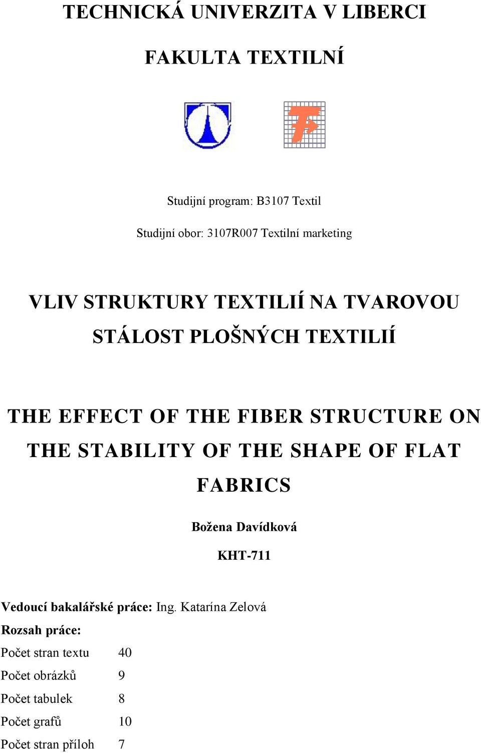 STRUCTURE ON THE STABILITY OF THE SHAPE OF FLAT FABRICS Božena Davídková KHT-711 Vedoucí bakalářské práce: