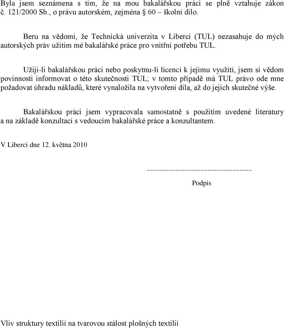 Uţiji-li bakalářskou práci nebo poskytnu-li licenci k jejímu vyuţití, jsem si vědom povinnosti informovat o této skutečnosti TUL; v tomto případě má TUL právo ode mne poţadovat úhradu nákladů,
