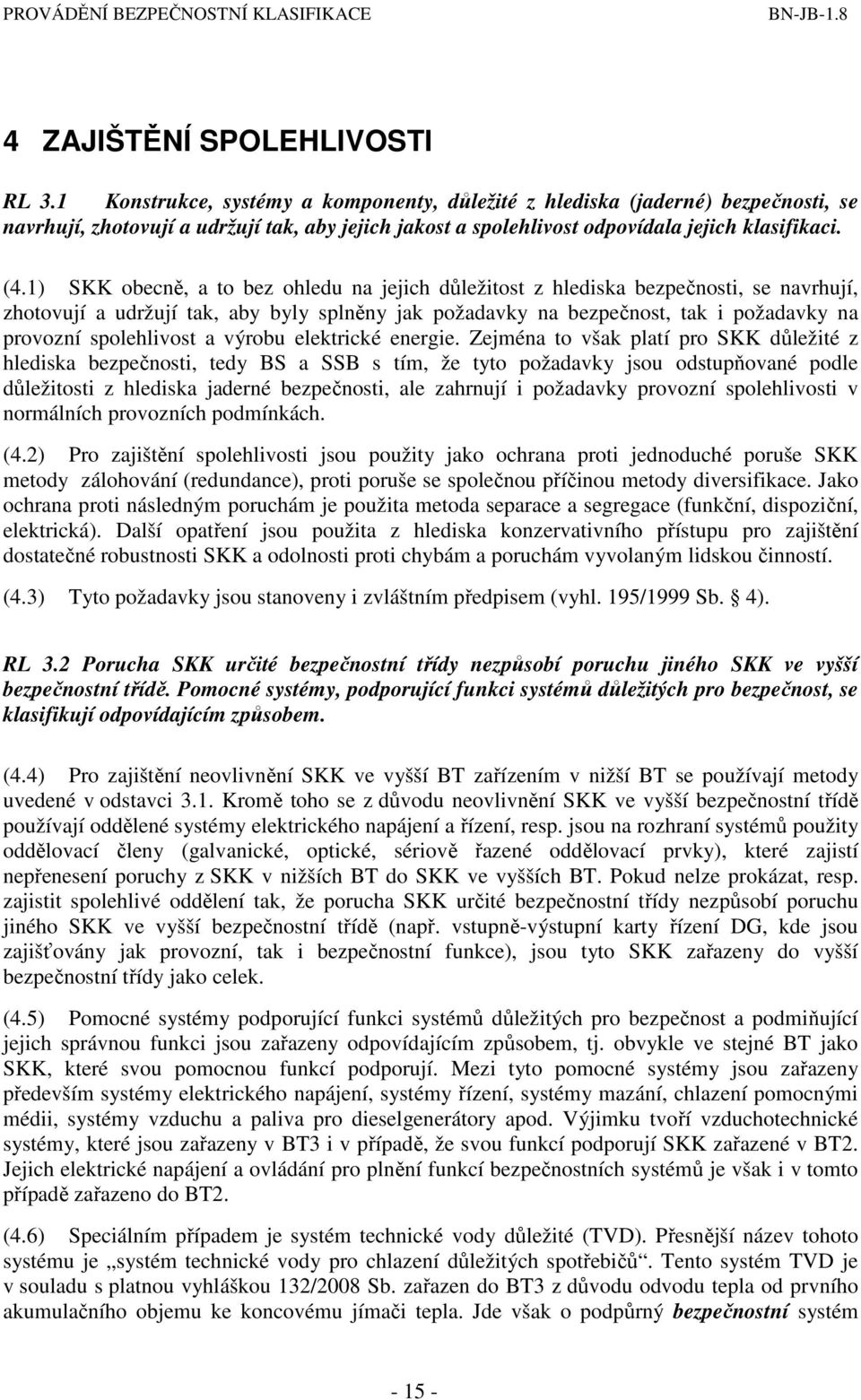 1) SKK obecně, a to bez ohledu na jejich důležitost z hlediska bezpečnosti, se navrhují, zhotovují a udržují tak, aby byly splněny jak požadavky na bezpečnost, tak i požadavky na provozní
