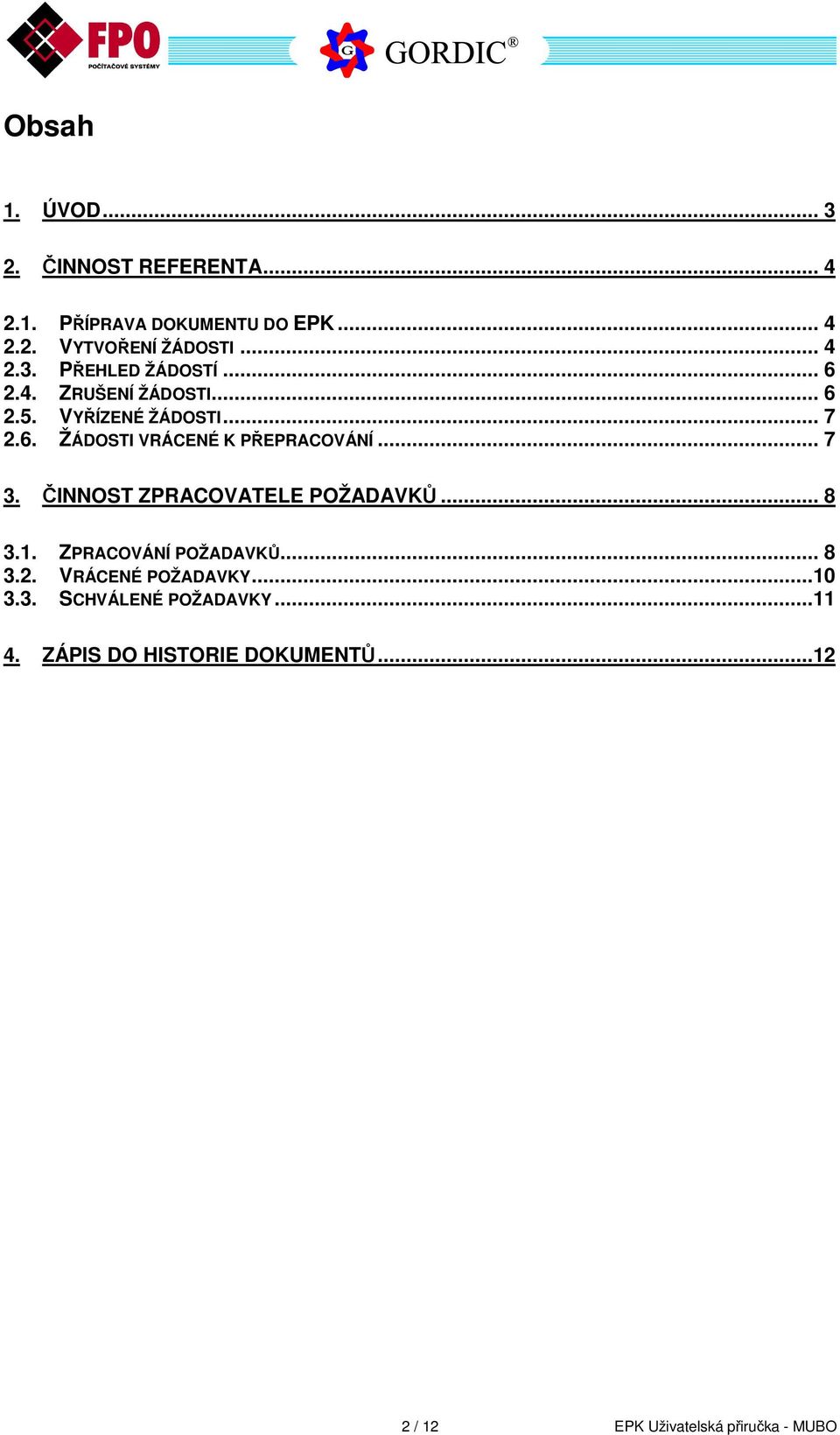 .. 7 3. ČINNOST ZPRACOVATELE POŽADAVKŮ... 8 3.1. ZPRACOVÁNÍ POŽADAVKŮ... 8 3.2. VRÁCENÉ POŽADAVKY...10 3.3. SCHVÁLENÉ POŽADAVKY.