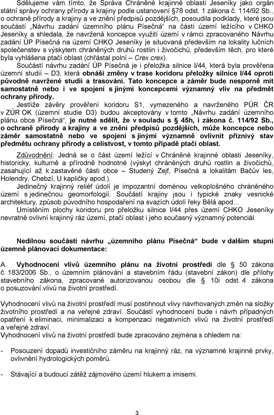 navržená koncepce využití území v rámci zpracovaného Návrhu zadání ÚP Písečná na území CHKO Jeseníky je situovaná především na lokality lučních společenstev s výskytem chráněných druhů rostlin i