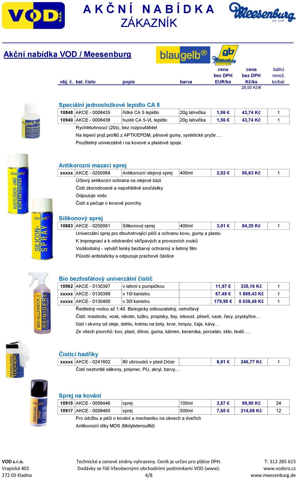 Antikorozní mazací sprej xxxxx AKCE - 0250064 Antikorozní olejový sprej 400ml 2,02 56,63 Kč 1 Účinný antikorzní ochrana na olejové bázi Čistí zkorodované a nepohiblivé součástky Odpuzuje vodu Čistí a