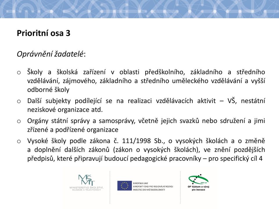 Orgány státní správy a samosprávy, včetně jejich svazků nebo sdružení a jimi zřízené a podřízené organizace Vysoké školy podle zákona č. 111/1998 Sb.