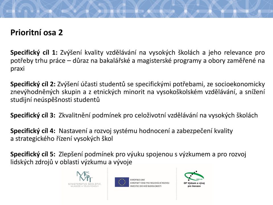 vzdělávání, a snížení studijní neúspěšnosti studentů Specifický cíl 3: Zkvalitnění podmínek pro celoživotní vzdělávání na vysokých školách Specifický cíl 4: Nastavení a rozvoj