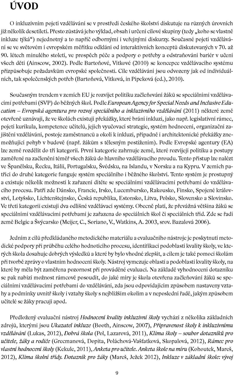 Současné pojetí vzdělávání se ve světovém i evropském měřítku odklání od interaktivních konceptů diskutovaných v 70. až 90.