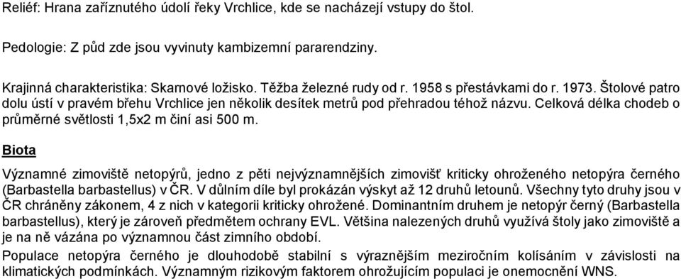 Celková délka chodeb o průměrné světlosti 1,5x2 m činí asi 500 m.