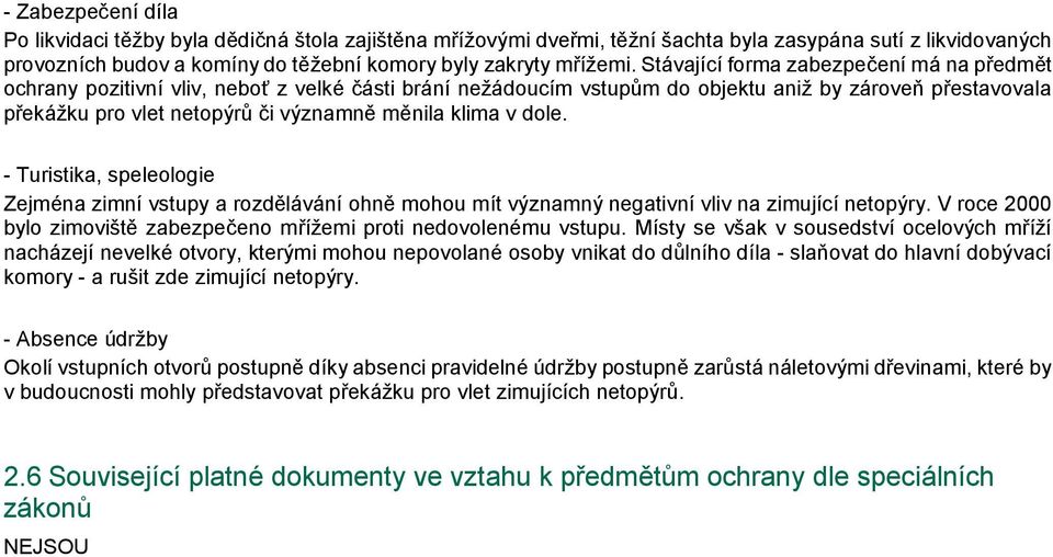 klima v dole. - Turistika, speleologie Zejména zimní vstupy a rozdělávání ohně mohou mít významný negativní vliv na zimující netopýry.