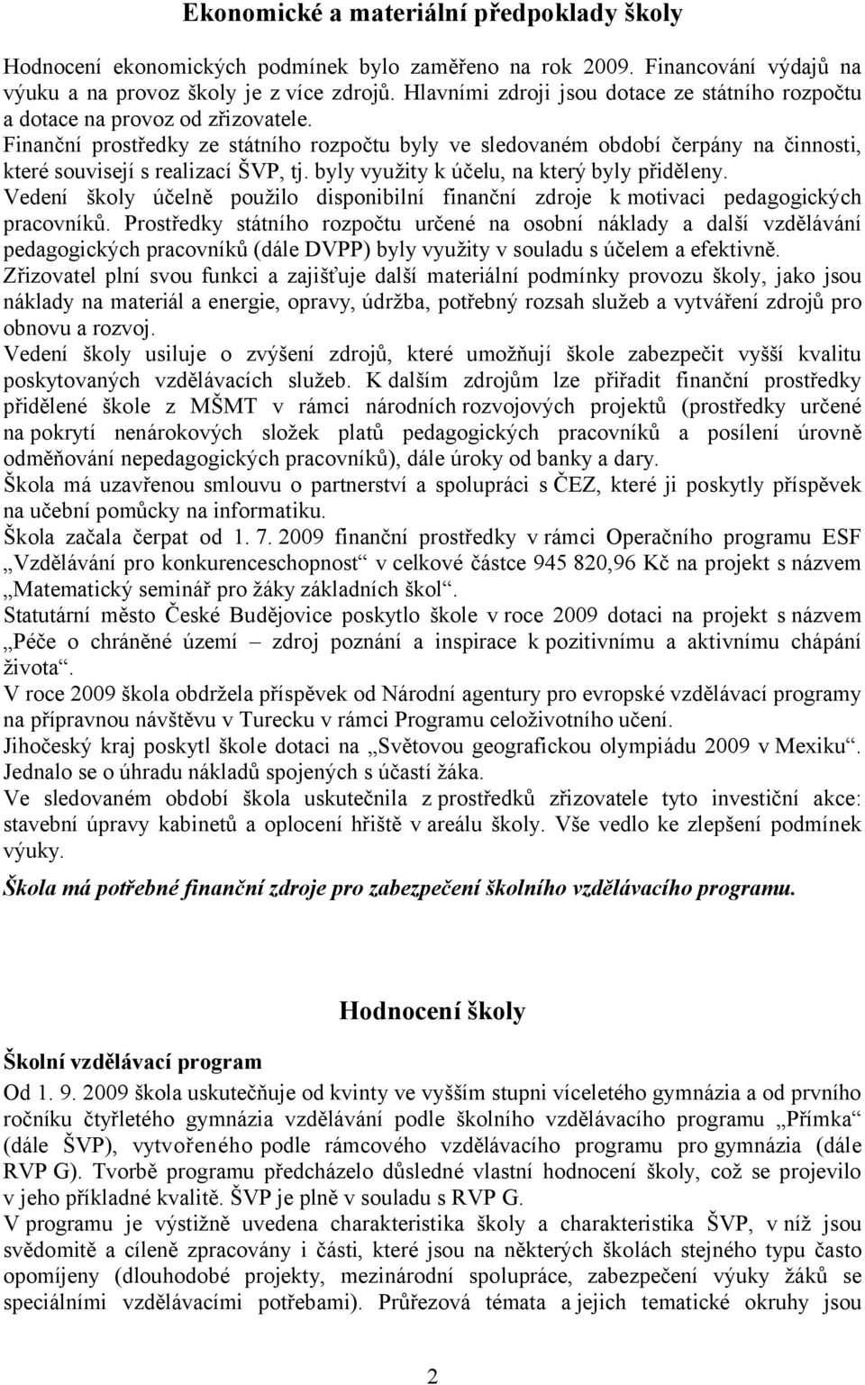 Finanční prostředky ze státního rozpočtu byly ve sledovaném období čerpány na činnosti, které souvisejí s realizací ŠVP, tj. byly využity k účelu, na který byly přiděleny.