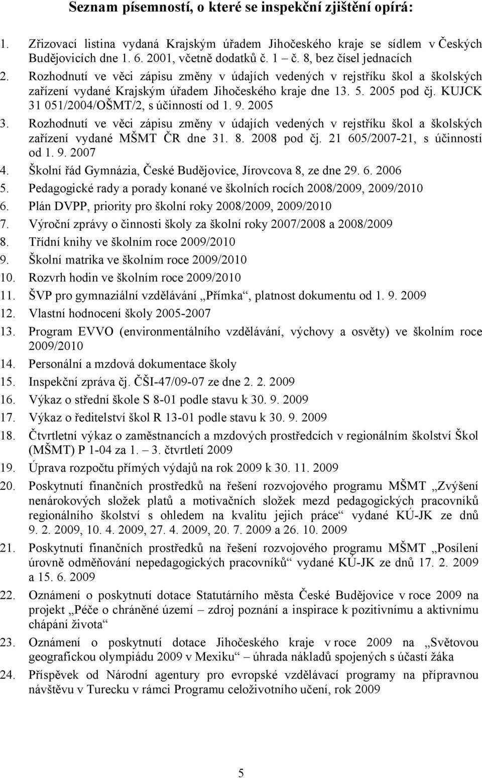 KUJCK 31 051/2004/OŠMT/2, s účinností od 1. 9. 2005 3. Rozhodnutí ve věci zápisu změny v údajích vedených v rejstříku škol a školských zařízení vydané MŠMT ČR dne 31. 8. 2008 pod čj.