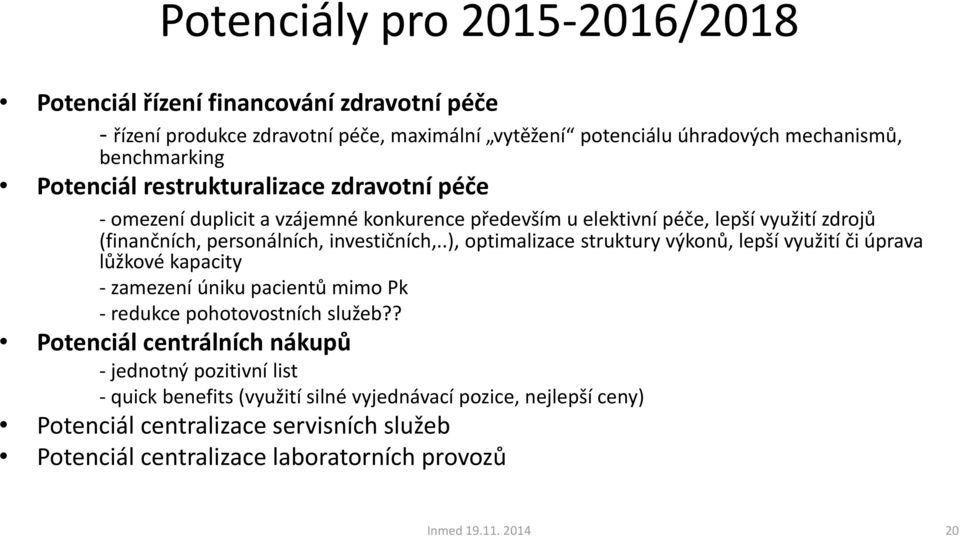 .), optimalizace struktury výkonů, lepší využití či úprava lůžkové kapacity - zamezení úniku pacientů mimo Pk - redukce pohotovostních služeb?