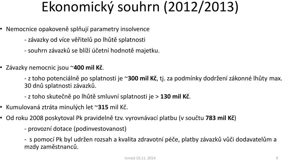 - z toho skutečně po lhůtě smluvní splatnosti je > 130 mil Kč. Kumulovaná ztráta minulých let ~315 mil Kč. Od roku 2008 poskytoval Pk pravidelně tzv.