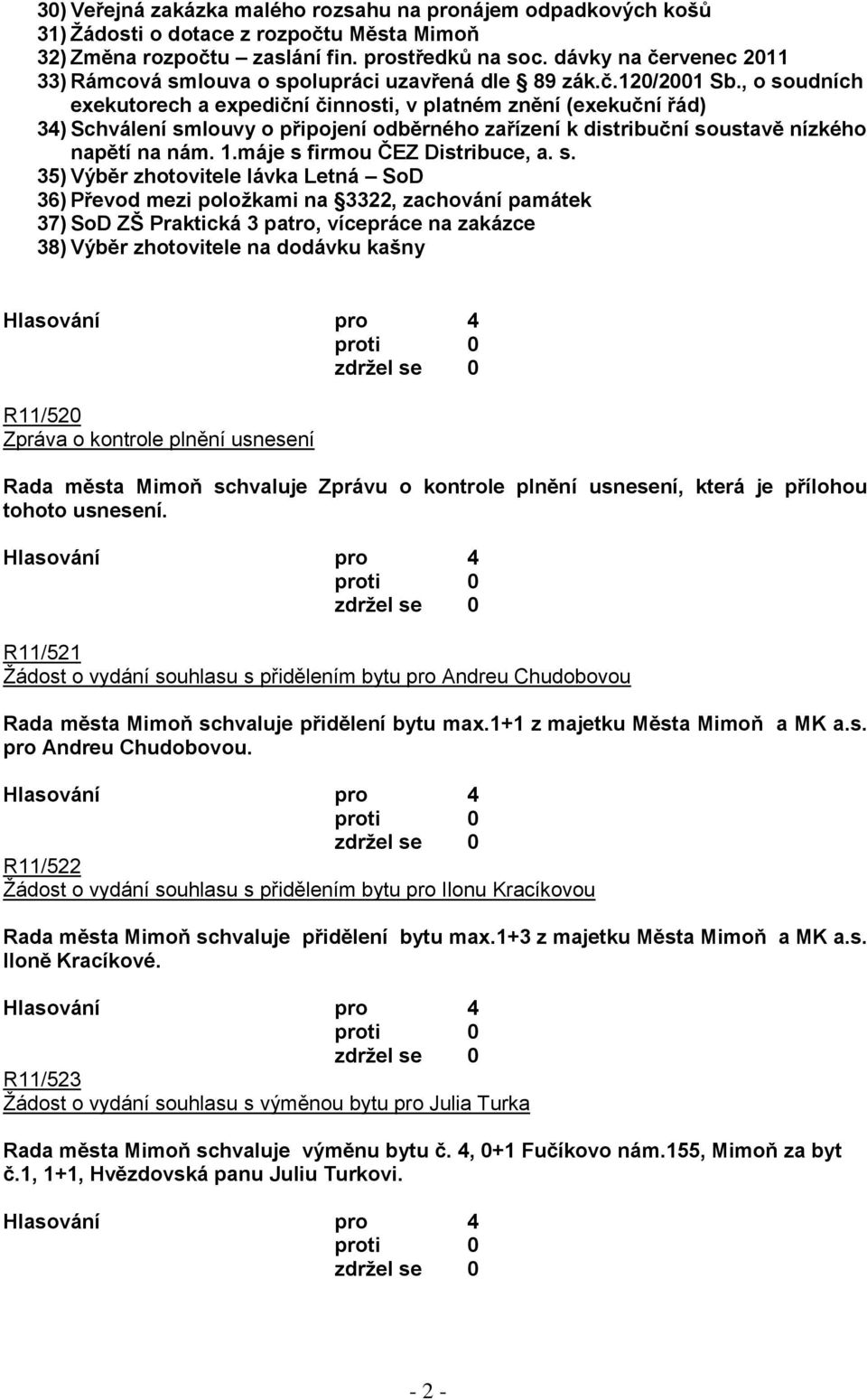 , o soudních exekutorech a expediční činnosti, v platném znění (exekuční řád) 34) Schválení smlouvy o připojení odběrného zařízení k distribuční soustavě nízkého napětí na nám. 1.