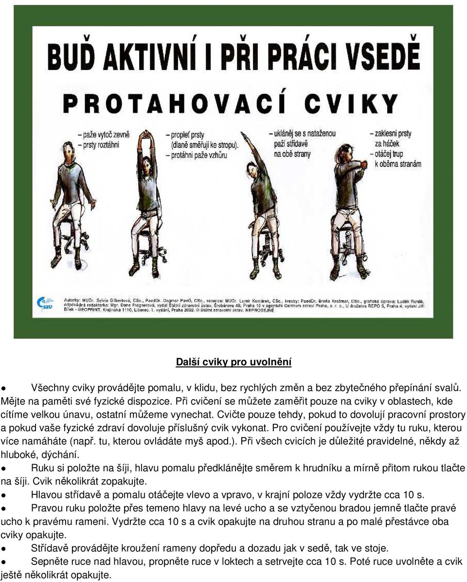 Cvičte pouze tehdy, pokud to dovolují pracovní prostory a pokud vaše fyzické zdraví dovoluje příslušný cvik vykonat. Pro cvičení používejte vždy tu ruku, kterou více namáháte (např.