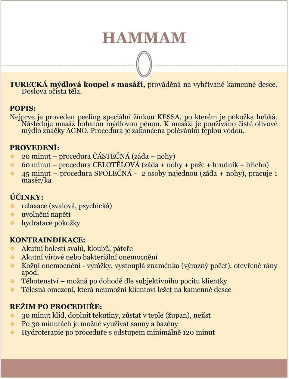 PROVEDENÍ: 20 minut procedura ČÁSTEČNÁ (záda + nohy) 60 minut procedura CELOTĚLOVÁ (záda + nohy + paže + hrudník + břicho) 45 minut procedura SPOLEČNÁ - 2 osoby najednou (záda + nohy), pracuje 1