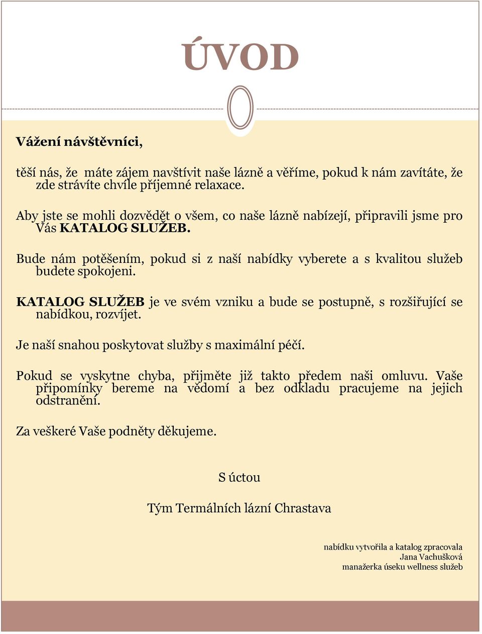 KATALOG SLUŽEB je ve svém vzniku a bude se postupně, s rozšiřující se nabídkou, rozvíjet. Je naší snahou poskytovat služby s maximální péčí.