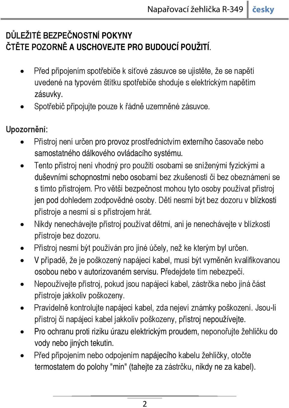 Upozornění: Přístroj není určen pro provoz prostřednictvím externího časovače nebo samostatného dálkového ovládacího systému.