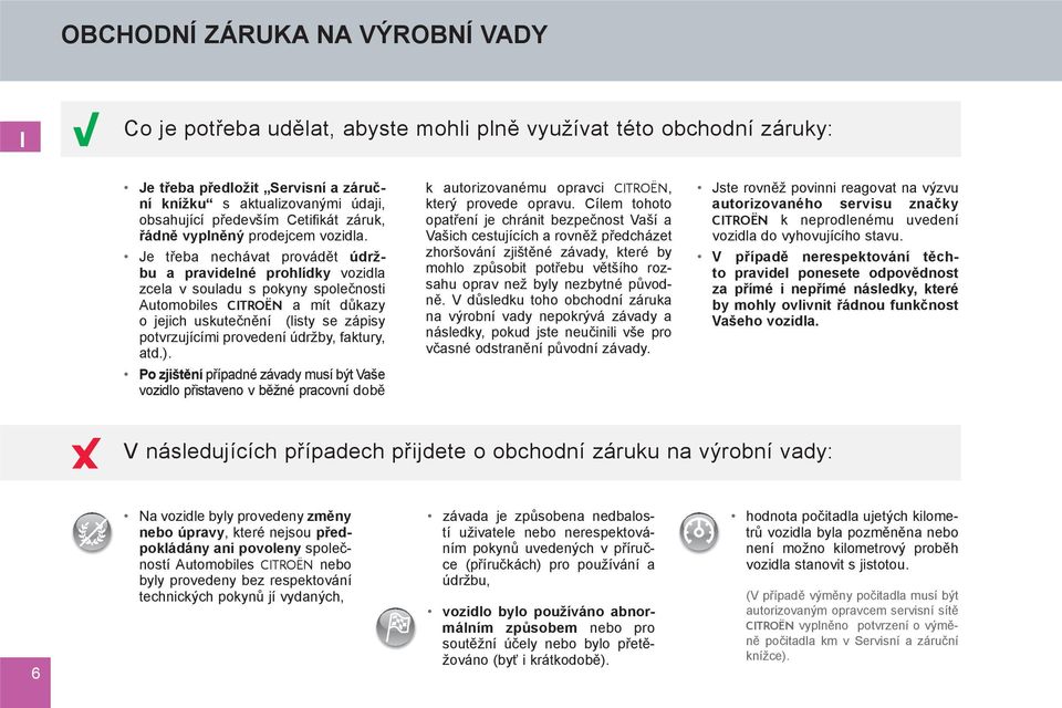 Je třeba nechávat provádět údržbu a pravidelné prohlídky vozidla zcela v souladu s pokyny společnosti Automobiles CITROËN a mít důkazy o jejich uskutečnění (listy se zápisy potvrzujícími provedení