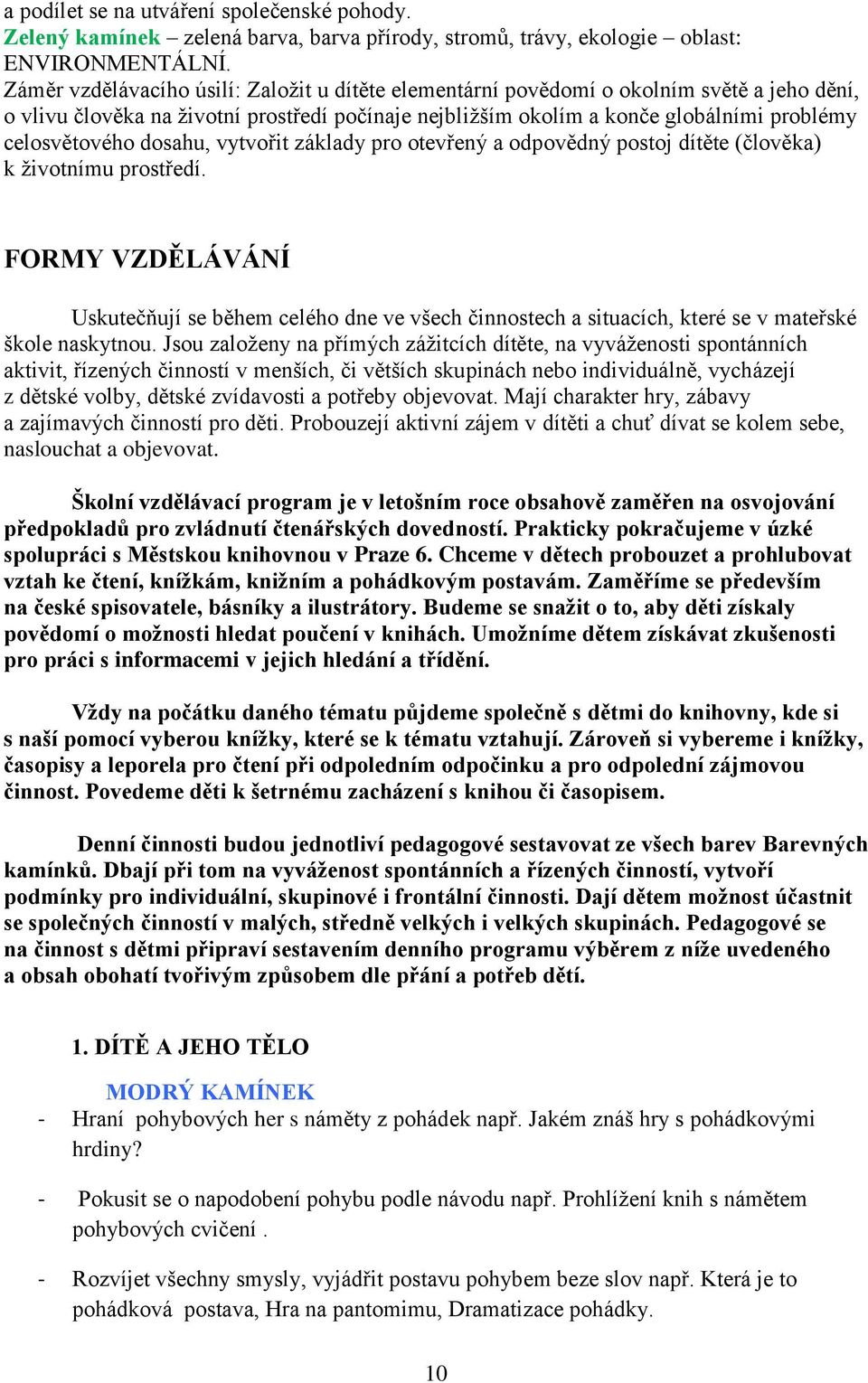 dosahu, vytvořit základy pro otevřený a odpovědný postoj dítěte (člověka) k životnímu prostředí.
