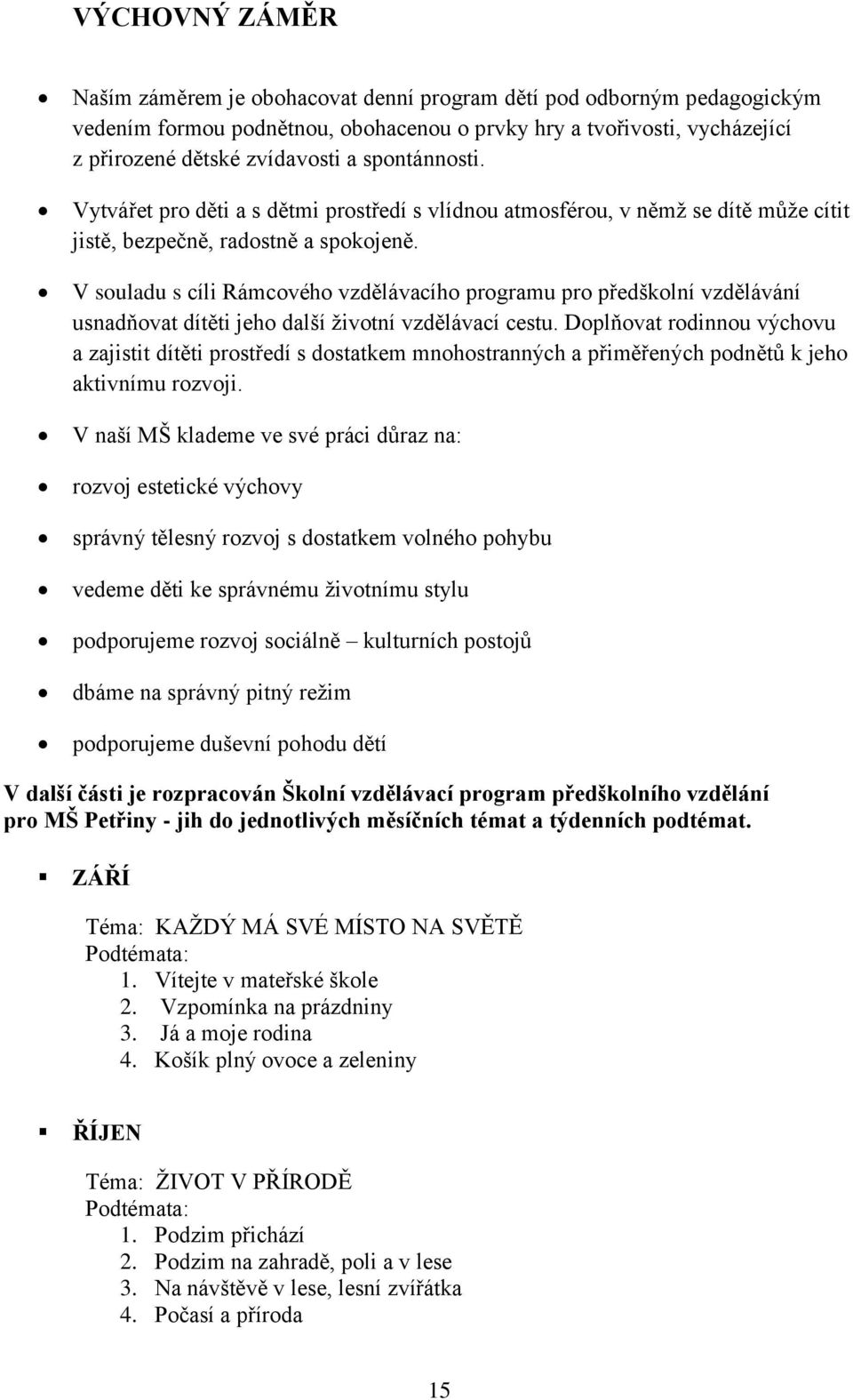 V souladu s cíli Rámcového vzdělávacího programu pro předškolní vzdělávání usnadňovat dítěti jeho další životní vzdělávací cestu.