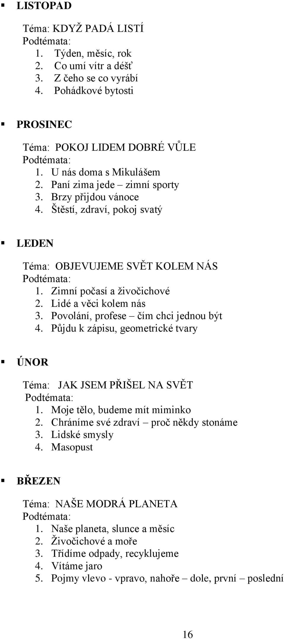 Lidé a věci kolem nás 3. Povolání, profese čím chci jednou být 4. Půjdu k zápisu, geometrické tvary ÚNOR Téma: JAK JSEM PŘIŠEL NA SVĚT Podtémata: 1. Moje tělo, budeme mít miminko 2.
